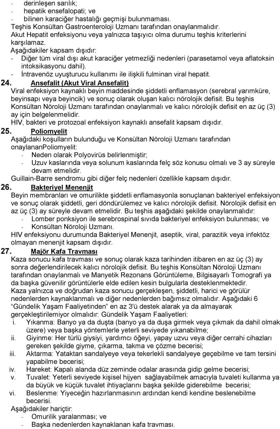 Aşağıdakiler kapsam dışıdır: - Diğer tüm viral dışı akut karaciğer yetmezliği nedenleri (parasetamol veya aflatoksin intoksikasyonu dahil).