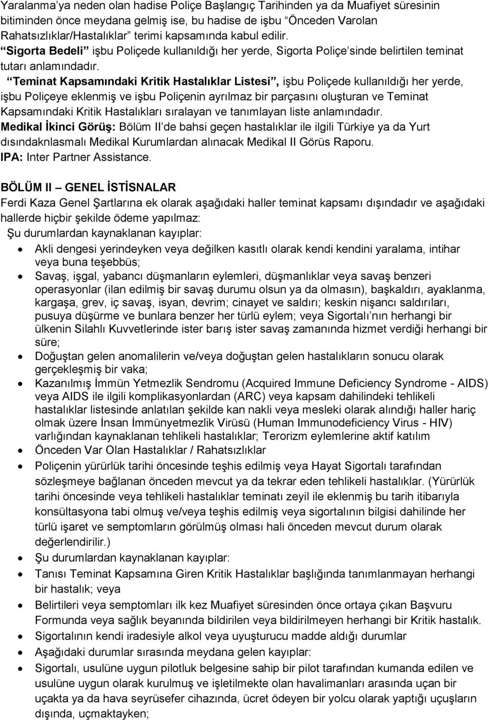 Teminat Kapsamındaki Kritik Hastalıklar Listesi, işbu Poliçede kullanıldığı her yerde, işbu Poliçeye eklenmiş ve işbu Poliçenin ayrılmaz bir parçasını oluşturan ve Teminat Kapsamındaki Kritik