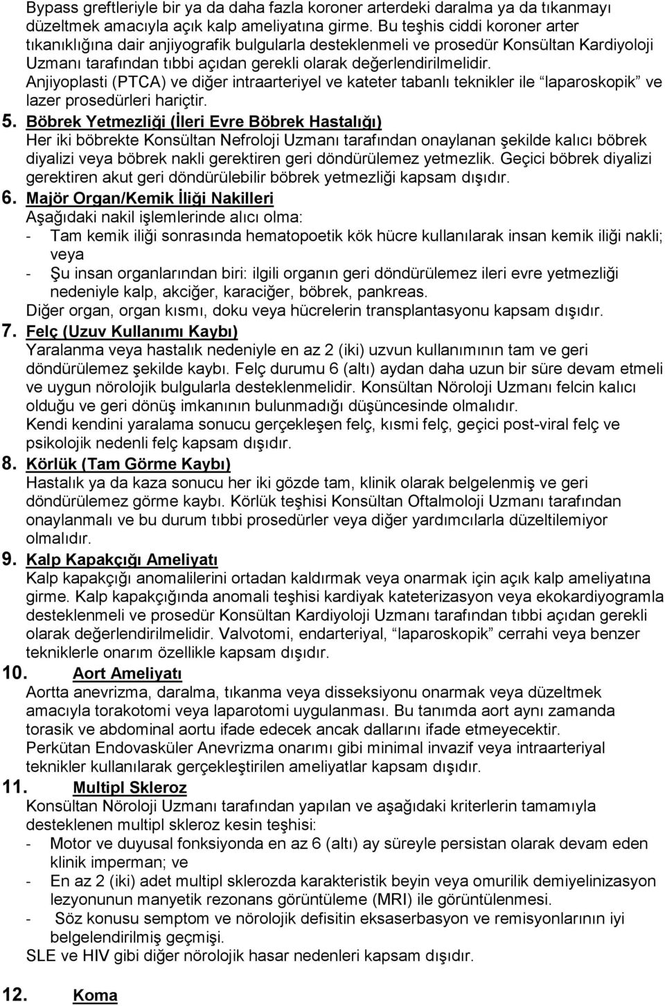 Anjiyoplasti (PTCA) ve diğer intraarteriyel ve kateter tabanlı teknikler ile laparoskopik ve lazer prosedürleri hariçtir. 5.