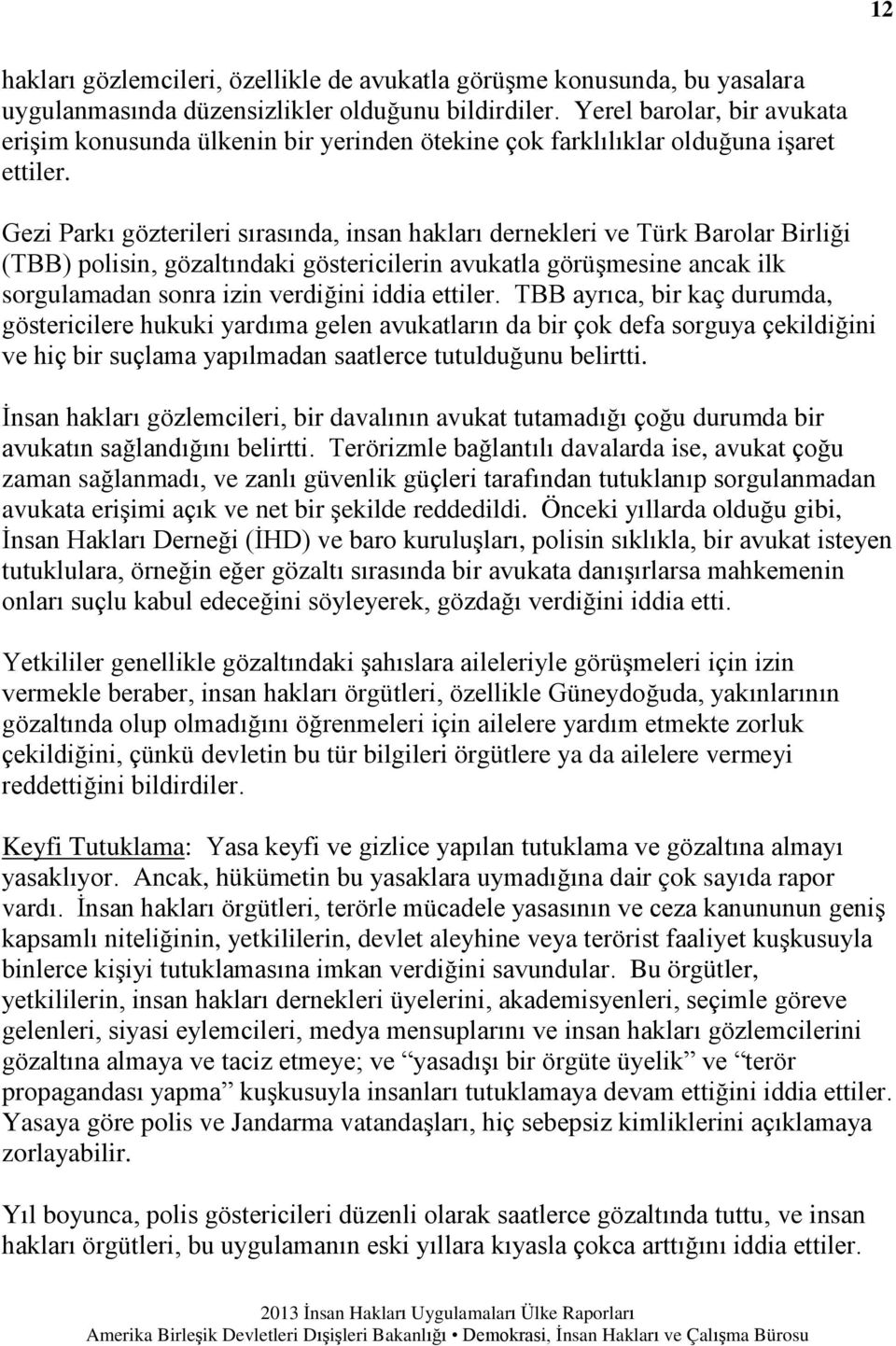 Gezi Parkı gözterileri sırasında, insan hakları dernekleri ve Türk Barolar Birliği (TBB) polisin, gözaltındaki göstericilerin avukatla görüşmesine ancak ilk sorgulamadan sonra izin verdiğini iddia