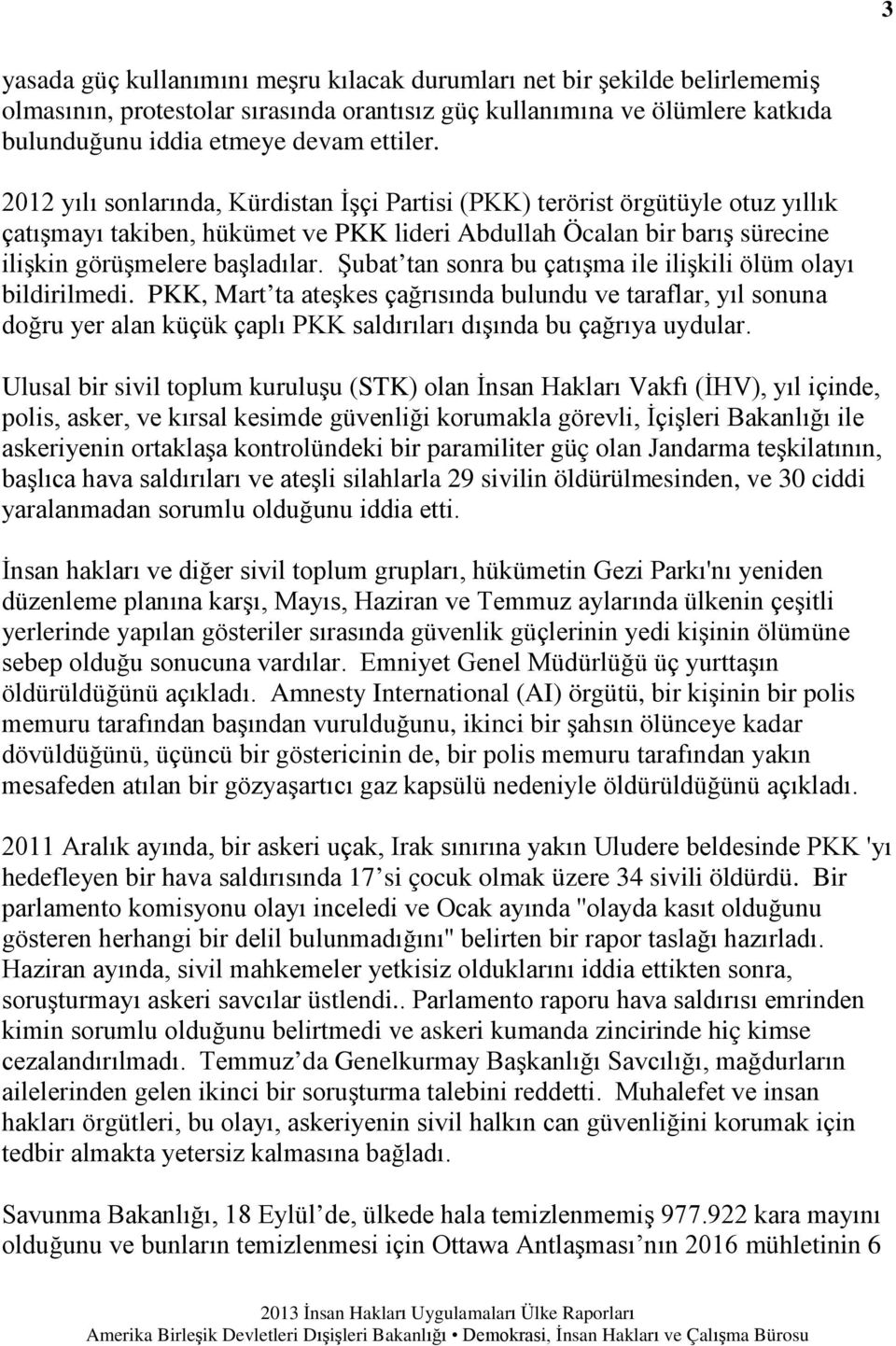 Şubat tan sonra bu çatışma ile ilişkili ölüm olayı bildirilmedi. PKK, Mart ta ateşkes çağrısında bulundu ve taraflar, yıl sonuna doğru yer alan küçük çaplı PKK saldırıları dışında bu çağrıya uydular.