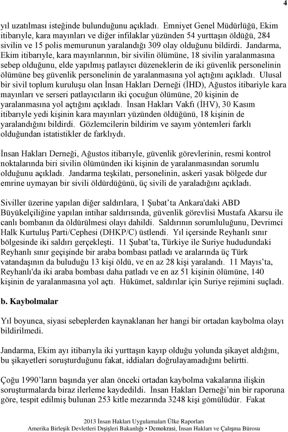 Jandarma, Ekim itibarıyle, kara mayınlarının, bir sivilin ölümüne, 18 sivilin yaralanmasına sebep olduğunu, elde yapılmış patlayıcı düzeneklerin de iki güvenlik personelinin ölümüne beş güvenlik