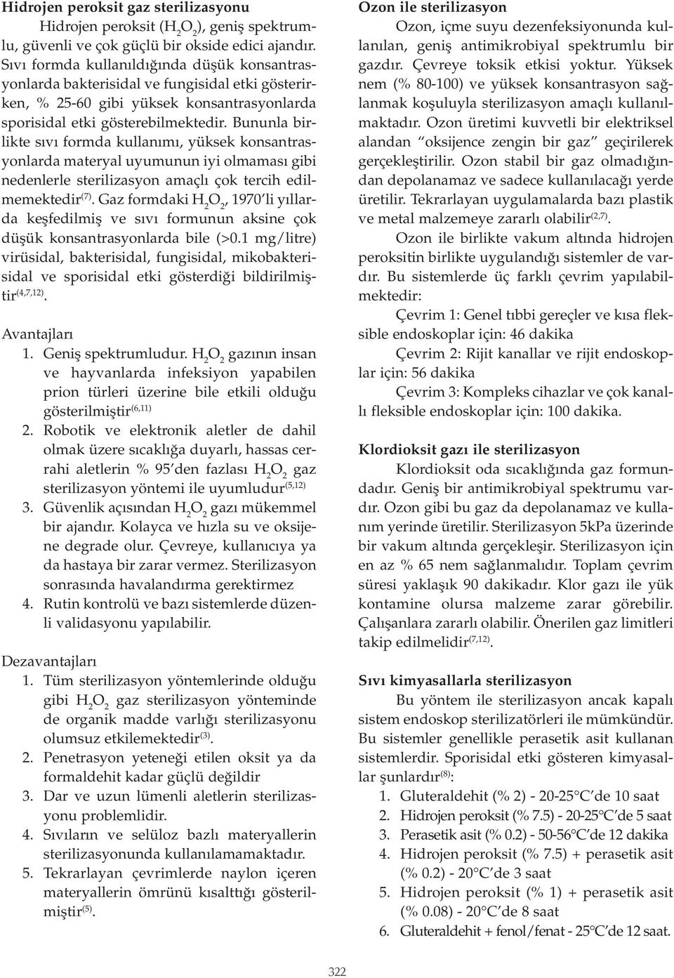 Bununla birlikte sıvı formda kullanımı, yüksek konsantrasyonlarda materyal uyumunun iyi olmaması gibi nedenlerle sterilizasyon amaçlı çok tercih edilmemektedir (7).