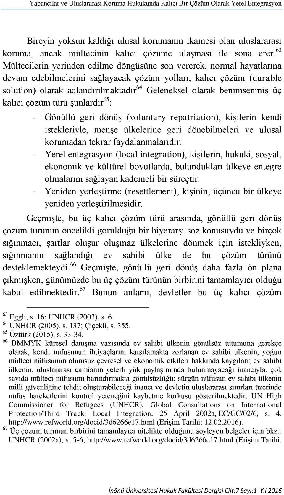 63 Mültecilerin yerinden edilme döngüsüne son vererek, normal hayatlarına devam edebilmelerini sağlayacak çözüm yolları, kalıcı çözüm (durable solution) olarak adlandırılmaktadır 64 Geleneksel olarak