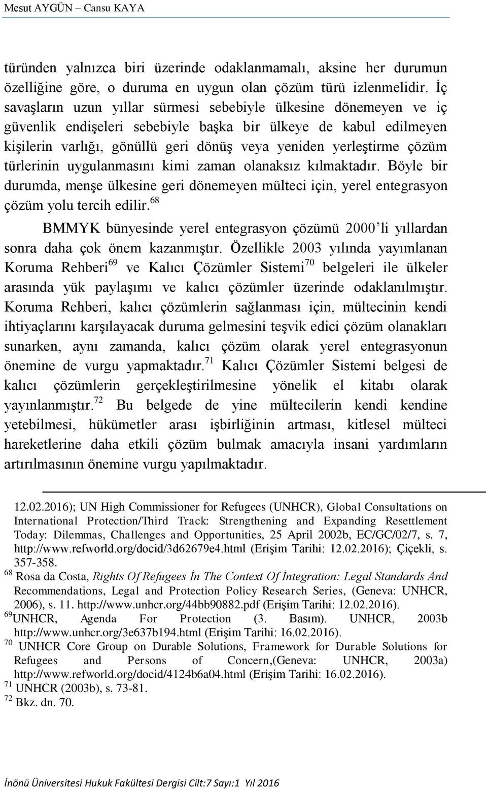 çözüm türlerinin uygulanmasını kimi zaman olanaksız kılmaktadır. Böyle bir durumda, menşe ülkesine geri dönemeyen mülteci için, yerel entegrasyon çözüm yolu tercih edilir.