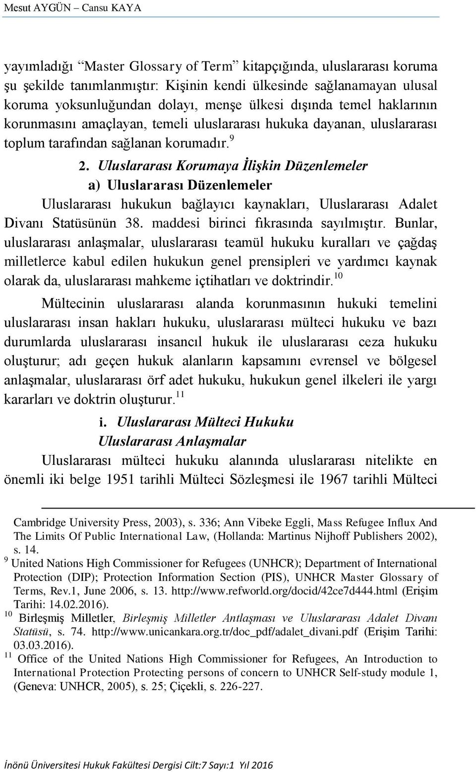 Uluslararası Korumaya İlişkin Düzenlemeler a) Uluslararası Düzenlemeler Uluslararası hukukun bağlayıcı kaynakları, Uluslararası Adalet Divanı Statüsünün 38. maddesi birinci fıkrasında sayılmıştır.