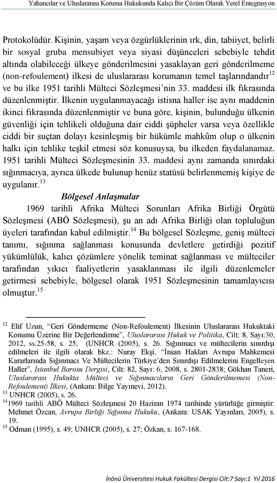 gönderilmeme (non-refoulement) ilkesi de uluslararası korumanın temel taşlarındandır 12 ve bu ilke 1951 tarihli Mülteci Sözleşmesi nin 33. maddesi ilk fıkrasında düzenlenmiştir.