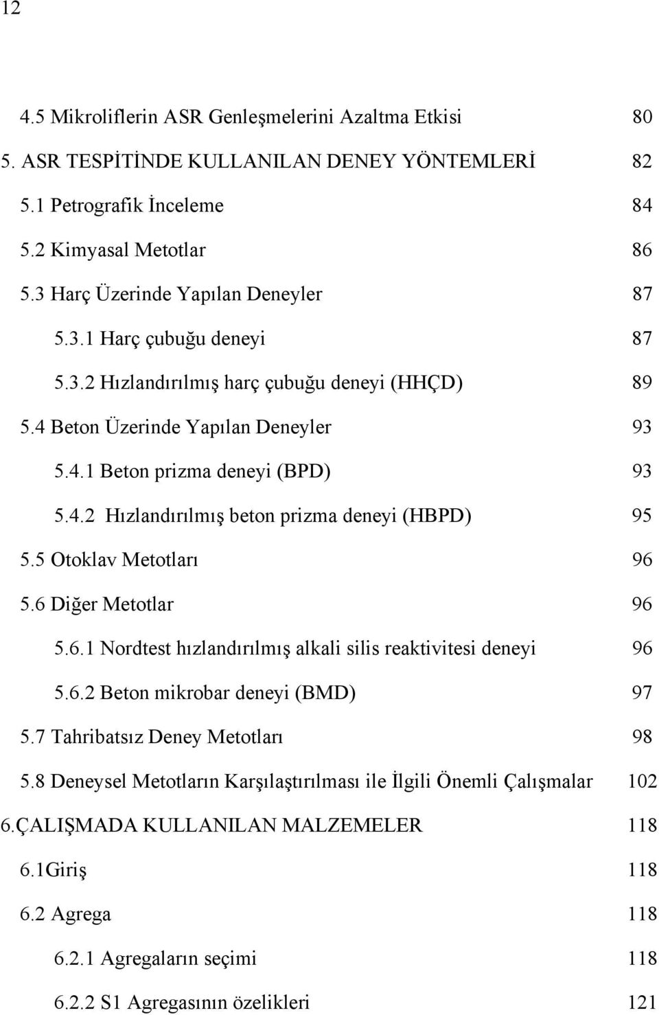 5 Otoklav Metotları 96 5.6 Diğer Metotlar 96 5.6.1 Nordtest hızlandırılmış alkali silis reaktivitesi deneyi 96 5.6.2 Beton mikrobar deneyi (BMD) 97 5.7 Tahribatsız Deney Metotları 98 5.