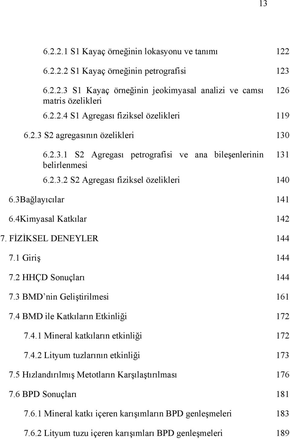 FİZİKSEL DENEYLER 144 7.1 Giriş 144 7.2 HHÇD Sonuçları 144 7.3 BMD nin Geliştirilmesi 161 7.4 BMD ile Katkıların Etkinliği 172 7.4.1 Mineral katkıların etkinliği 172 7.4.2 Lityum tuzlarının etkinliği 173 7.