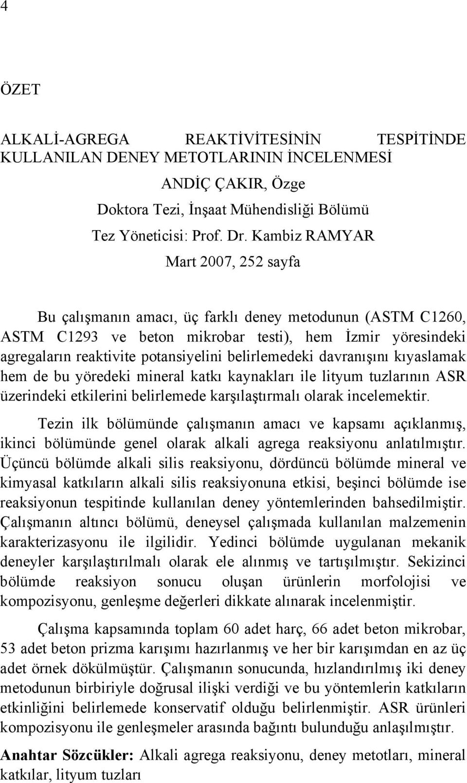 belirlemedeki davranışını kıyaslamak hem de bu yöredeki mineral katkı kaynakları ile lityum tuzlarının ASR üzerindeki etkilerini belirlemede karşılaştırmalı olarak incelemektir.