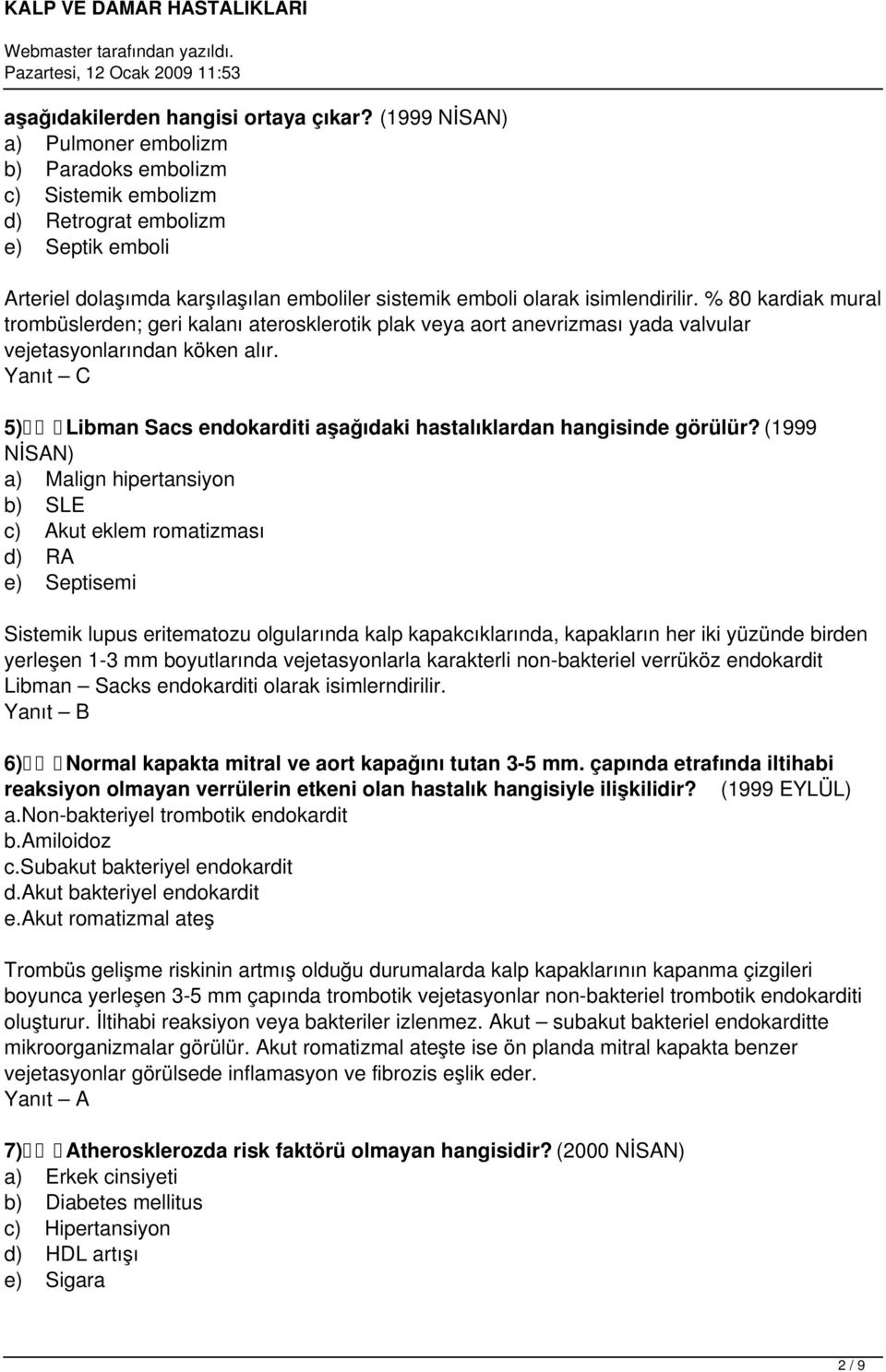 % 80 kardiak mural trombüslerden; geri kalanı aterosklerotik plak veya aort anevrizması yada valvular vejetasyonlarından köken alır.