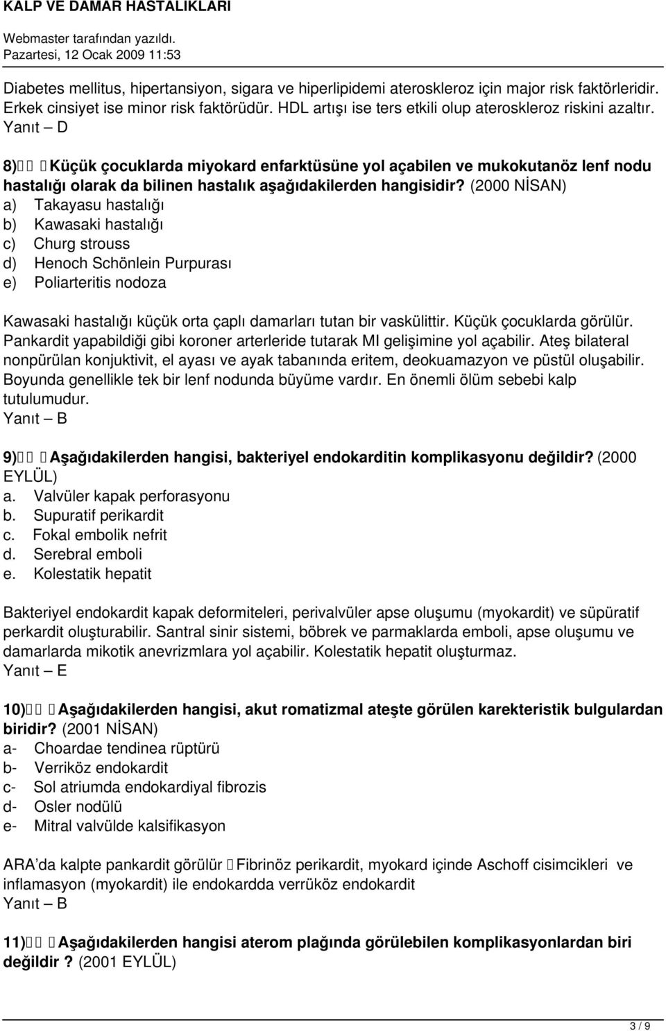 Yanıt D 8) Küçük çocuklarda miyokard enfarktüsüne yol açabilen ve mukokutanöz lenf nodu hastalığı olarak da bilinen hastalık aşağıdakilerden hangisidir?