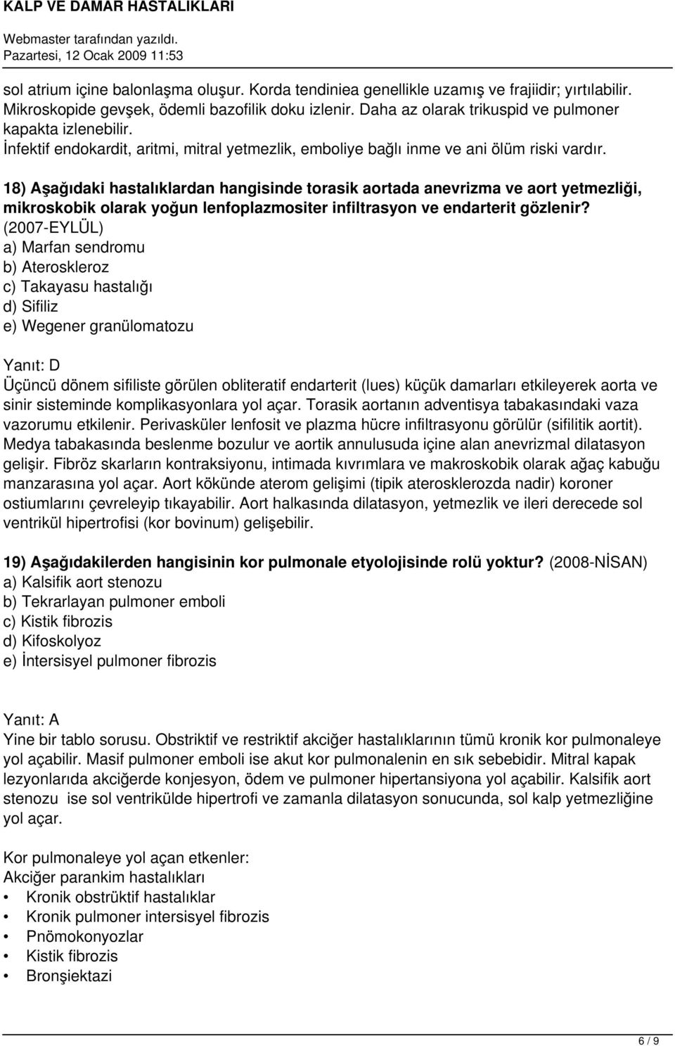 18) Aşağıdaki hastalıklardan hangisinde torasik aortada anevrizma ve aort yetmezliği, mikroskobik olarak yoğun lenfoplazmositer infiltrasyon ve endarterit gözlenir?