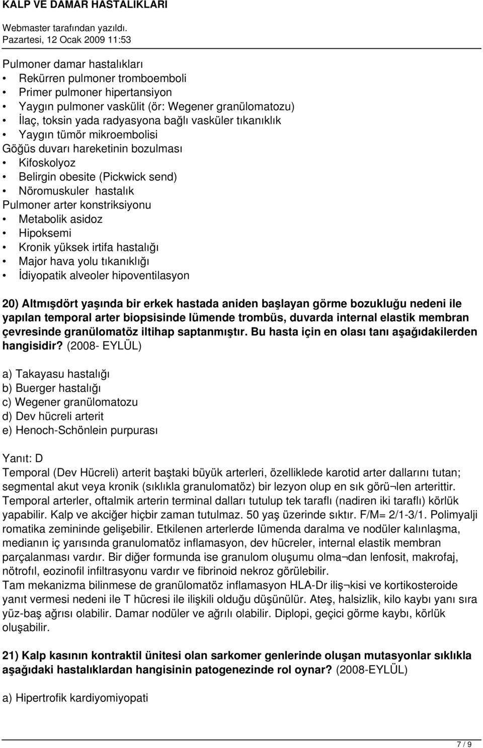 irtifa hastalığı Major hava yolu tıkanıklığı İdiyopatik alveoler hipoventilasyon 20) Altmışdört yaşında bir erkek hastada aniden başlayan görme bozukluğu nedeni ile yapılan temporal arter biopsisinde