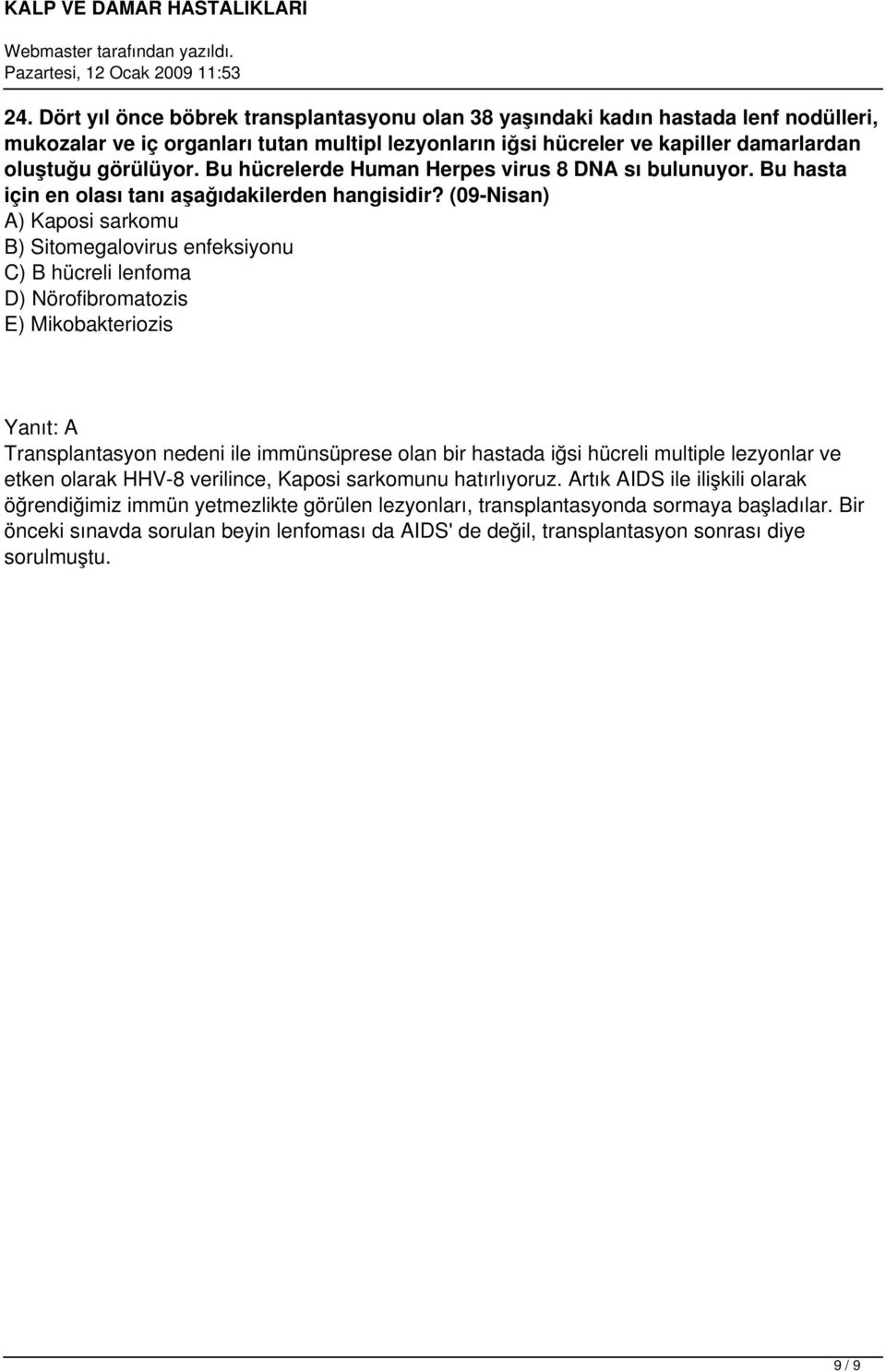 (09-Nisan) A) Kaposi sarkomu B) Sitomegalovirus enfeksiyonu C) B hücreli lenfoma D) Nörofibromatozis E) Mikobakteriozis Yanıt: A Transplantasyon nedeni ile immünsüprese olan bir hastada iğsi hücreli