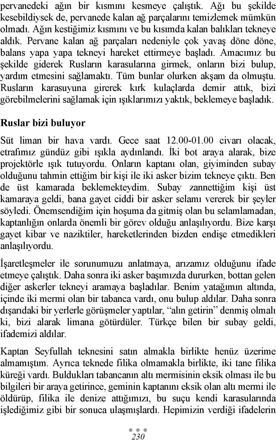 Amacımız bu şekilde giderek Rusların karasularına girmek, onların bizi bulup, yardım etmesini sağlamaktı. Tüm bunlar olurken akşam da olmuştu.