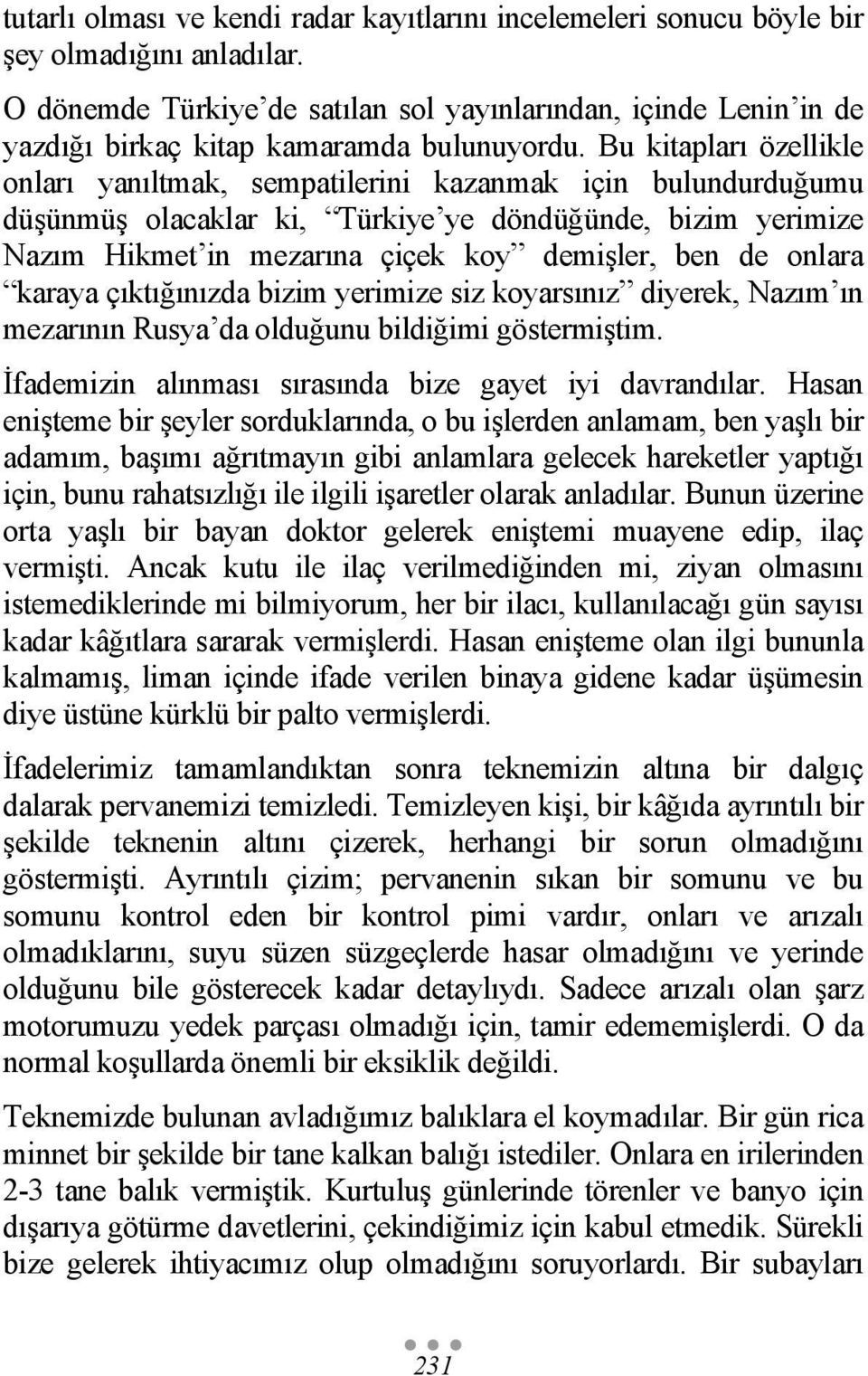 Bu kitapları özellikle onları yanıltmak, sempatilerini kazanmak için bulundurduğumu düşünmüş olacaklar ki, Türkiye ye döndüğünde, bizim yerimize Nazım Hikmet in mezarına çiçek koy demişler, ben de