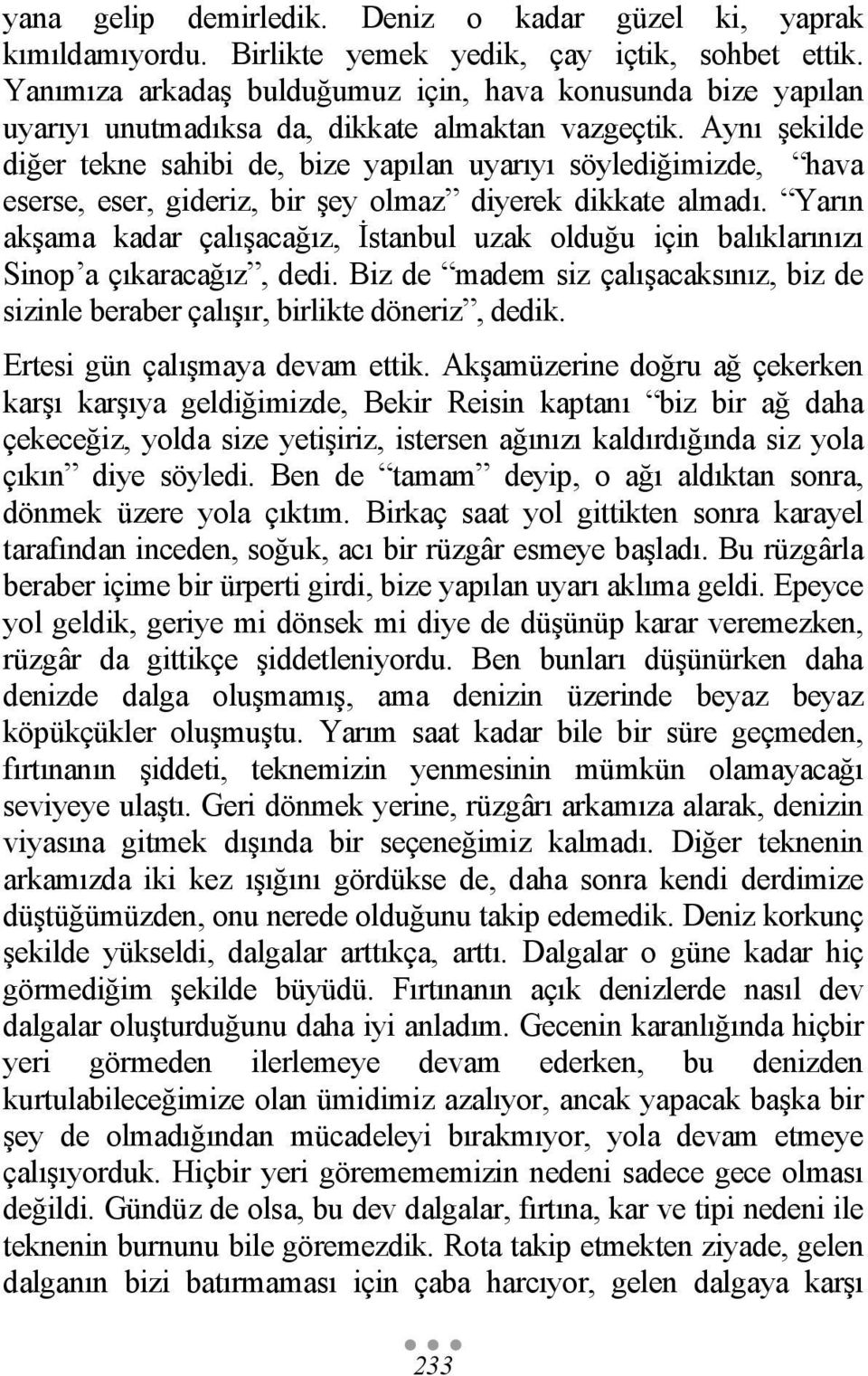 Aynı şekilde diğer tekne sahibi de, bize yapılan uyarıyı söylediğimizde, hava eserse, eser, gideriz, bir şey olmaz diyerek dikkate almadı.