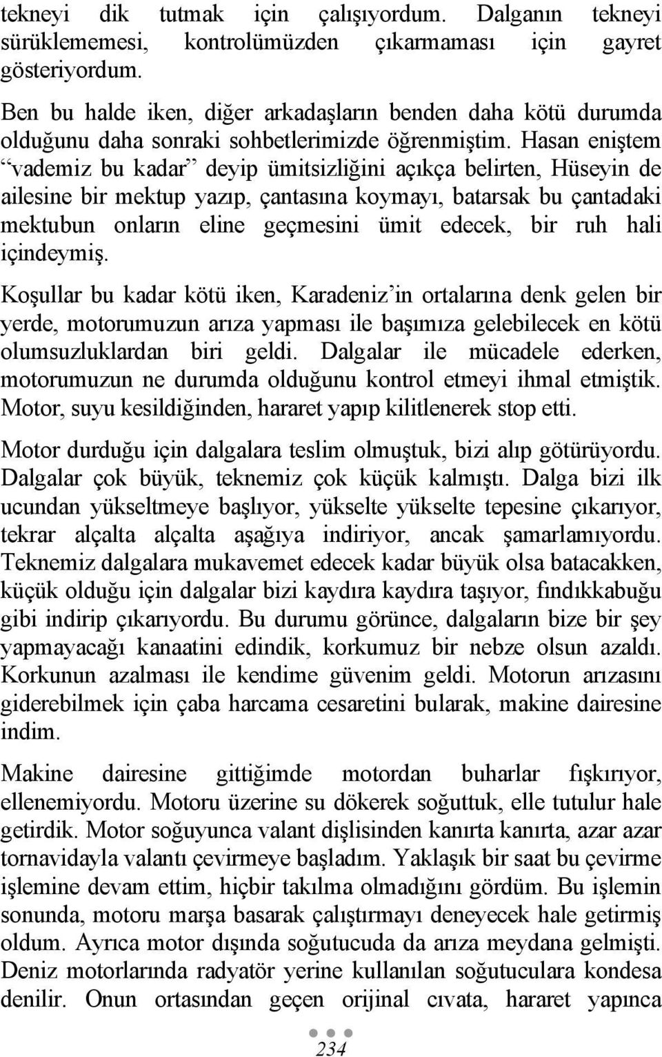 Hasan eniştem vademiz bu kadar deyip ümitsizliğini açıkça belirten, Hüseyin de ailesine bir mektup yazıp, çantasına koymayı, batarsak bu çantadaki mektubun onların eline geçmesini ümit edecek, bir