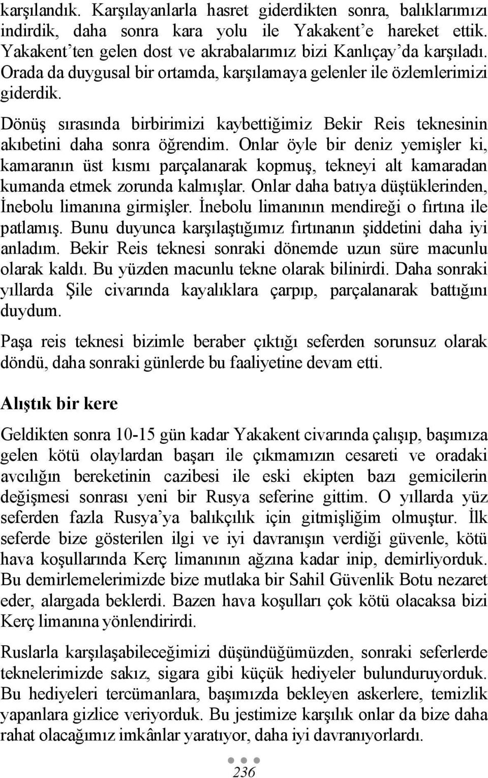 Onlar öyle bir deniz yemişler ki, kamaranın üst kısmı parçalanarak kopmuş, tekneyi alt kamaradan kumanda etmek zorunda kalmışlar. Onlar daha batıya düştüklerinden, İnebolu limanına girmişler.