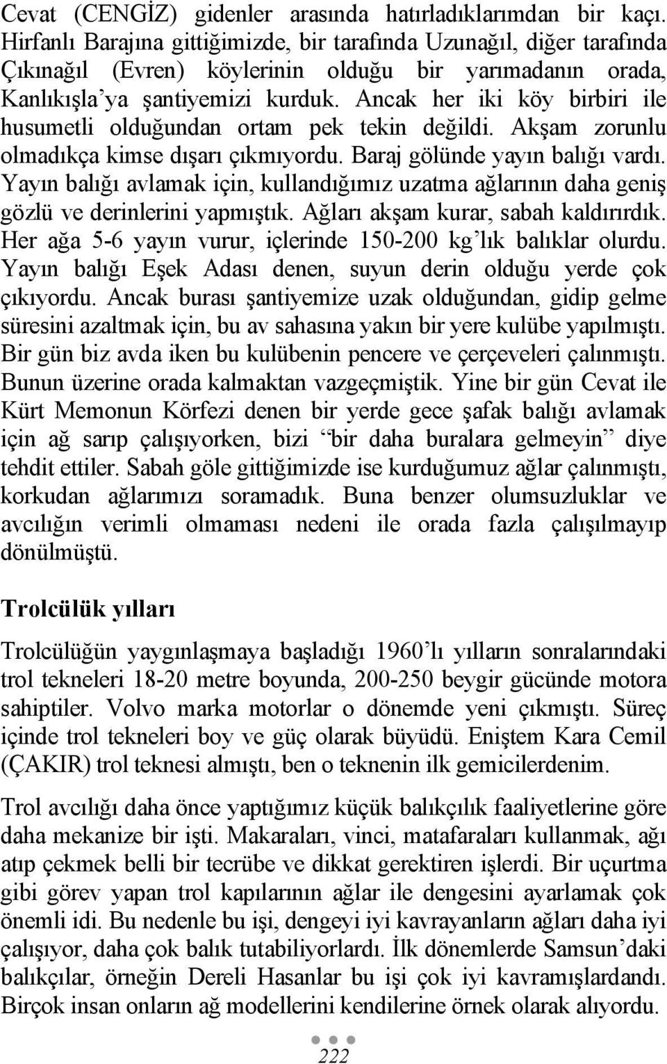 Ancak her iki köy birbiri ile husumetli olduğundan ortam pek tekin değildi. Akşam zorunlu olmadıkça kimse dışarı çıkmıyordu. Baraj gölünde yayın balığı vardı.