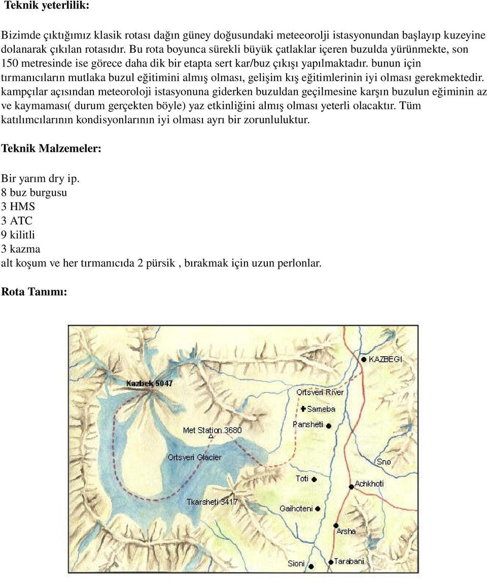 bunun için tırmanıcıların mutlaka buzul eğitimini almış olması, gelişim kış eğitimlerinin iyi olması gerekmektedir.