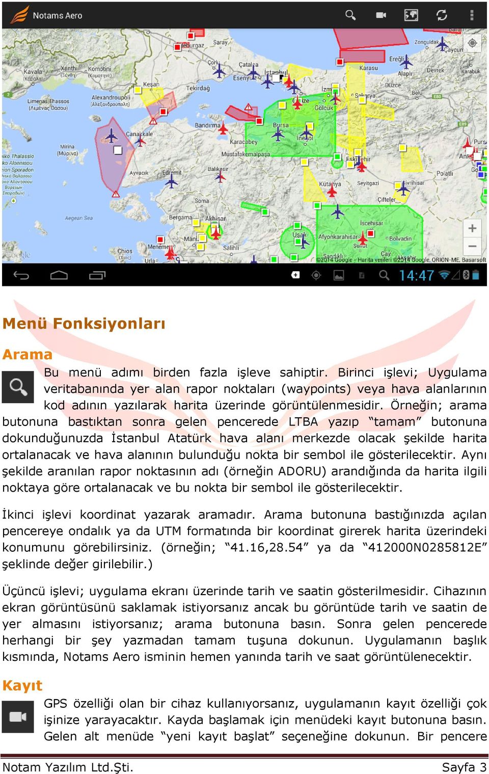 Örneğin; arama butonuna bastıktan sonra gelen pencerede LTBA yazıp tamam butonuna dokunduğunuzda İstanbul Atatürk hava alanı merkezde olacak şekilde harita ortalanacak ve hava alanının bulunduğu