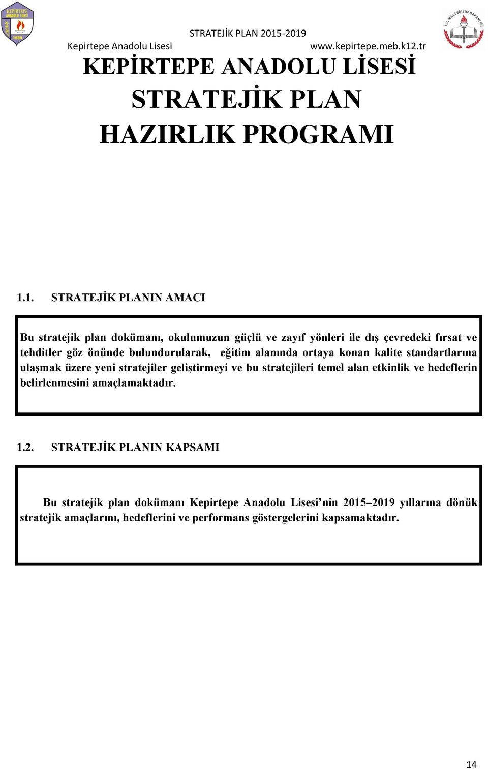 bulundurularak, eğitim alanında ortaya konan kalite standartlarına ulaşmak üzere yeni stratejiler geliştirmeyi ve bu stratejileri temel alan