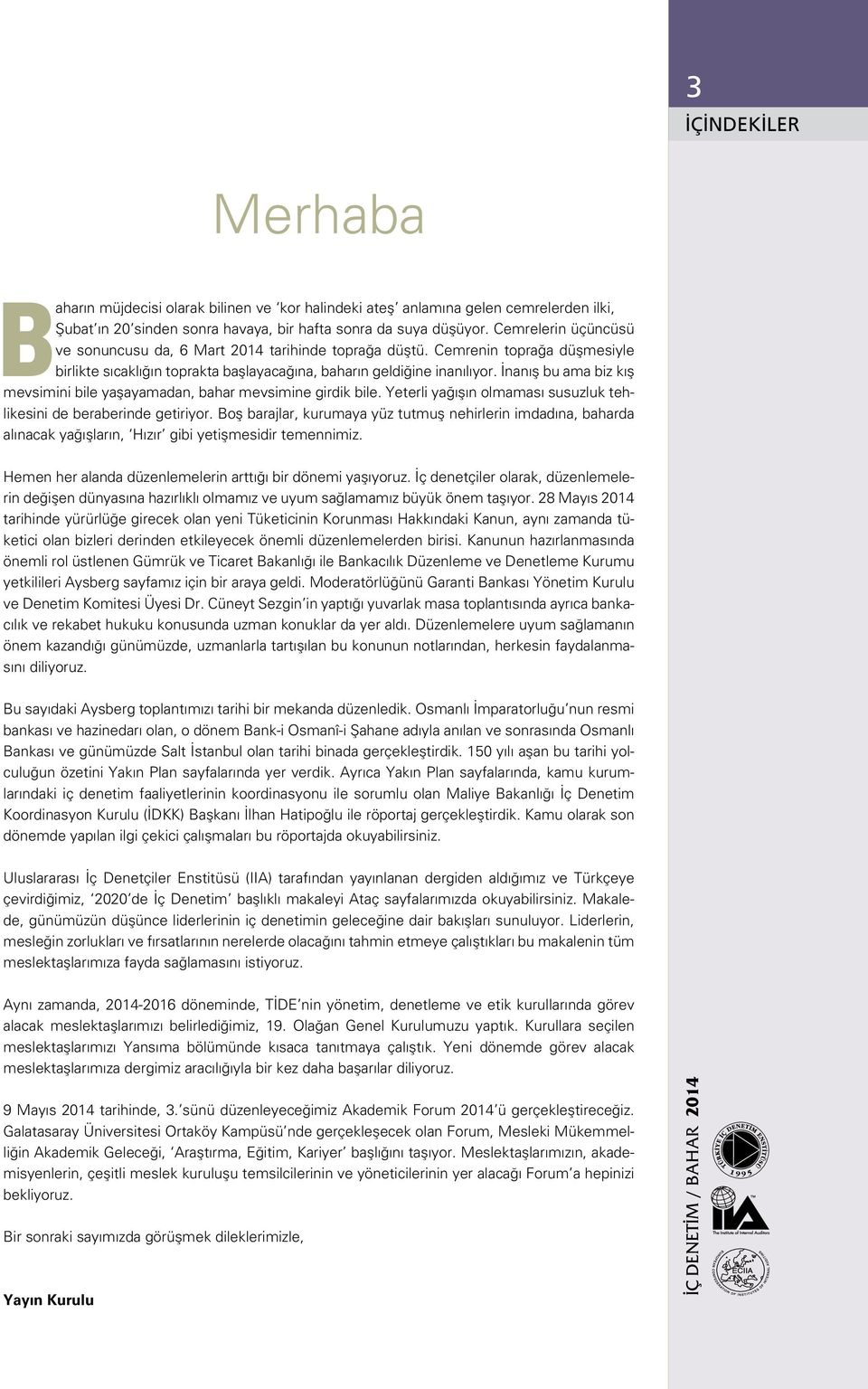 İnanış bu ama biz kış mevsimini bile yaşayamadan, bahar mevsimine girdik bile. Yeterli yağışın olmaması susuzluk tehlikesini de beraberinde getiriyor.