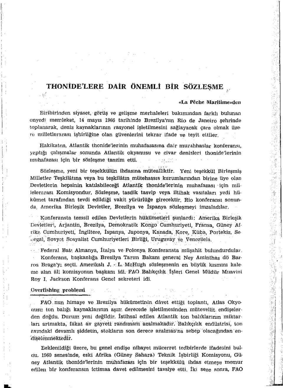 Hakikaten, Atlantik thonide'lerinin muhafazasına dair murahhaslar konferansı, yaptığı çalışmalar sonunda Atlantik okyanusu ve civar denizleri thonide'lerinin muhafazası için bir sözleşme tanzim etti.