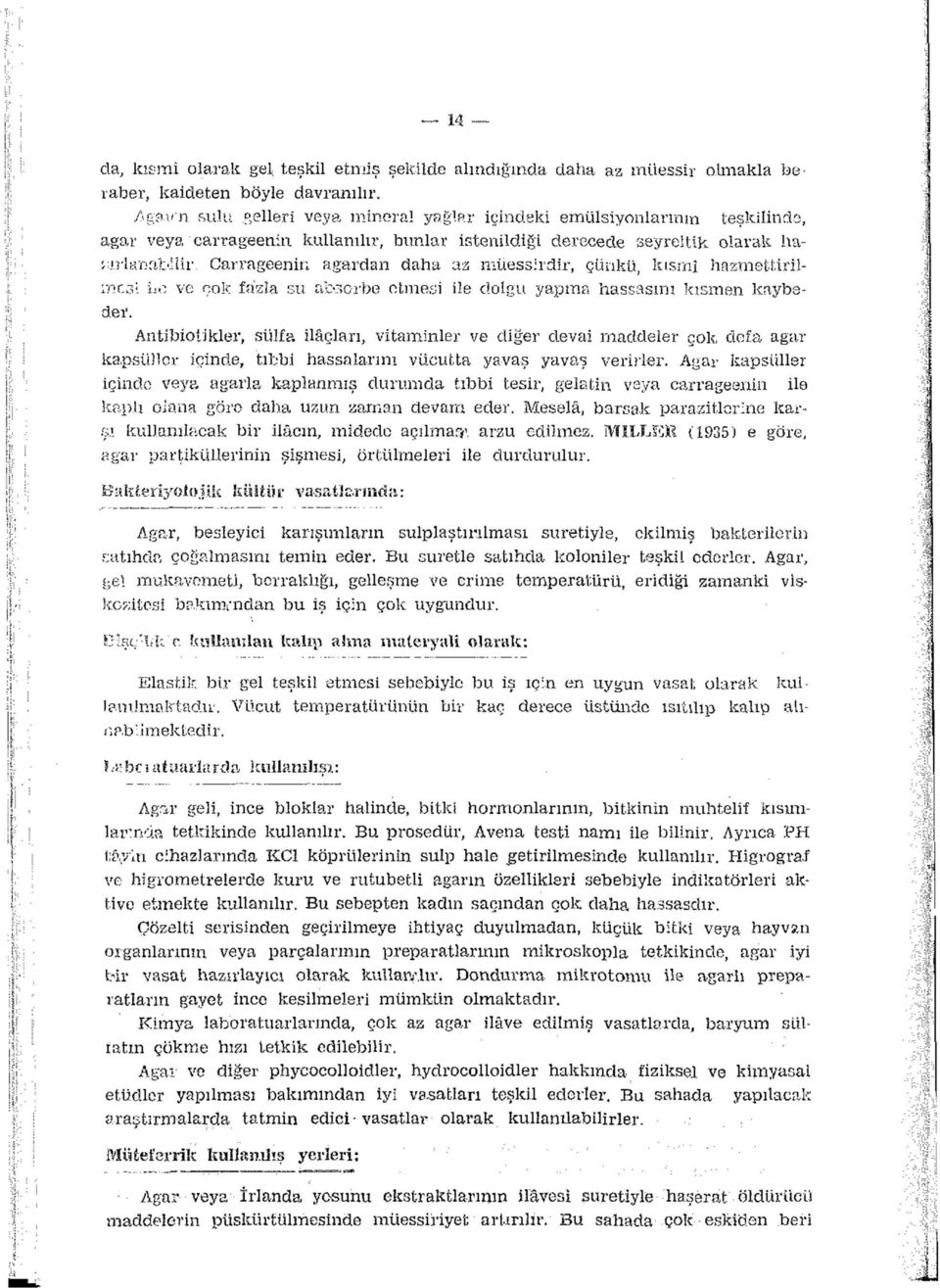 Carrageenin ağardan daha az müessirdir, çünkü, kısmî hazmettirilmesi ilo ve çok fazla su absorbe etmesi ile dolgu yapma hassasını kısmen kaybeder.