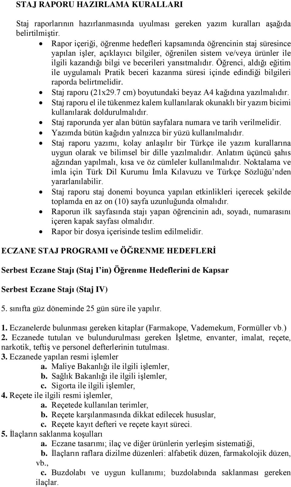 Öğrenci, aldığı eğitim ile uygulamalı Pratik beceri kazanma süresi içinde edindiği bilgileri raporda belirtmelidir. Staj raporu (21x29.7 cm) boyutundaki beyaz A4 kağıdına yazılmalıdır.