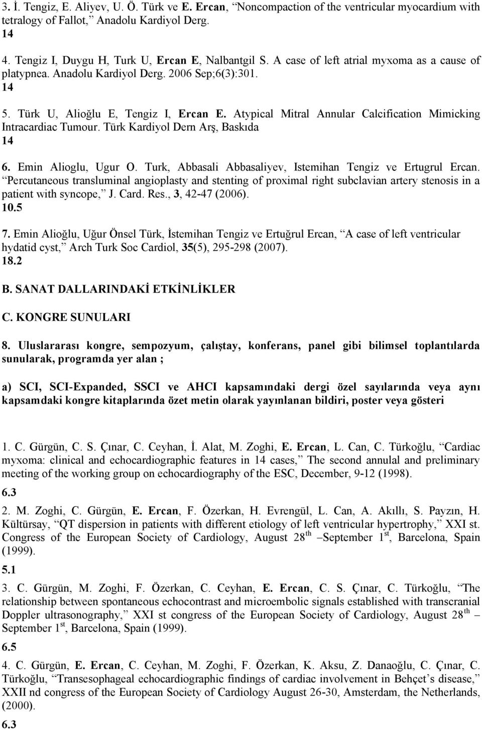 Atypical Mitral Annular Calcification Mimicking Intracardiac Tumour. Türk Kardiyol Dern ArĢ, Baskıda 14 6. Emin Alioglu, Ugur O. Turk, Abbasali Abbasaliyev, Istemihan Tengiz ve Ertugrul Ercan.