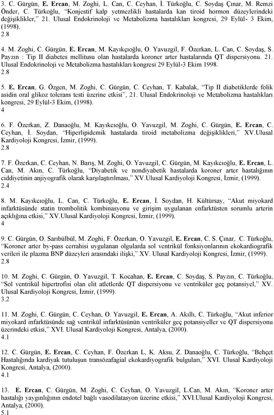 Gürgün, E. Ercan, M. Kayıkçıoğlu, O. Yavuzgil, F. Özerkan, L. Can, C. SoydaĢ, S. Payzın : Tip II diabetes mellitusu olan hastalarda koroner arter hastalarında QT dispersiyonu. 21.