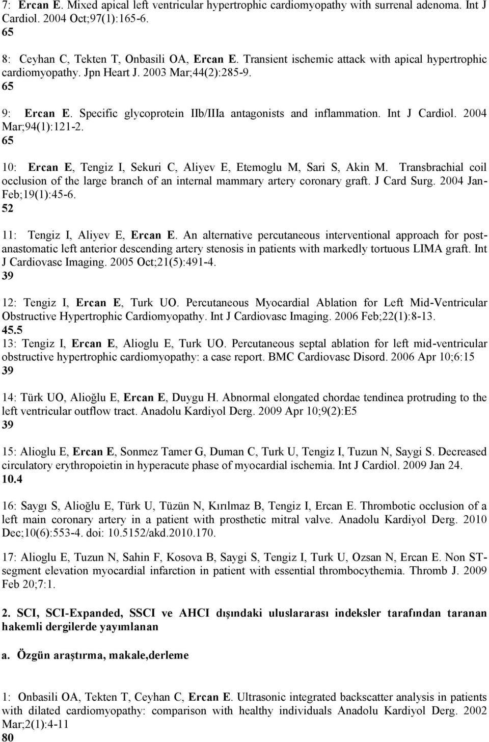 2004 Mar;94(1):121-2. 65 10: Ercan E, Tengiz I, Sekuri C, Aliyev E, Etemoglu M, Sari S, Akin M. Transbrachial coil occlusion of the large branch of an internal mammary artery coronary graft.