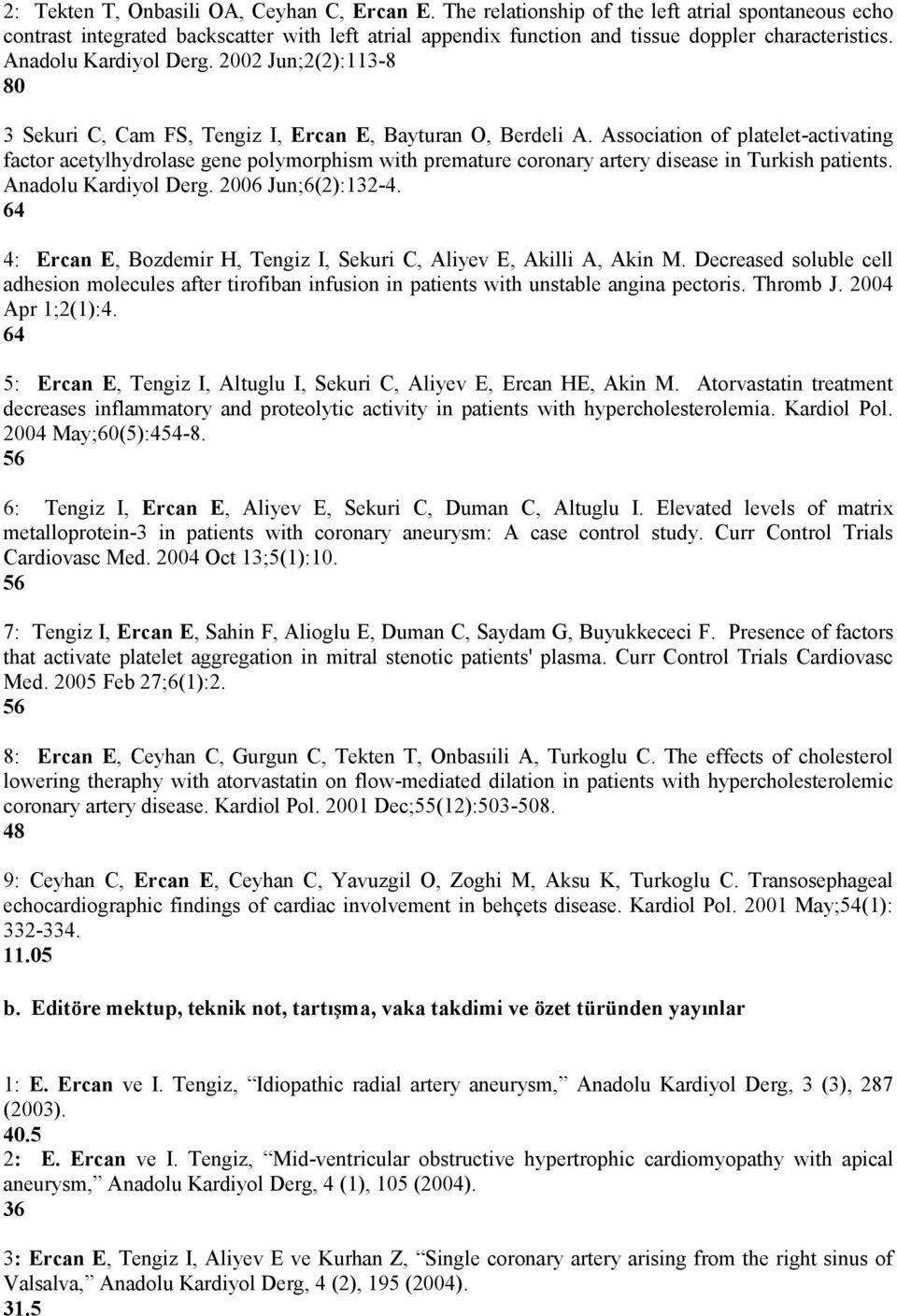 Association of platelet-activating factor acetylhydrolase gene polymorphism with premature coronary artery disease in Turkish patients. Anadolu Kardiyol Derg. 2006 Jun;6(2):132-4.