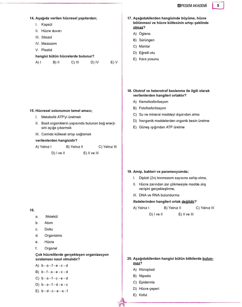 Metabolik ATP'yi üretmek II. Basit organiklerin yapısında bulunan bağ enerjisini açığa çıkarmak III. Canlıda kütlesel artışı sağlamak verilenlerden hangisidir?