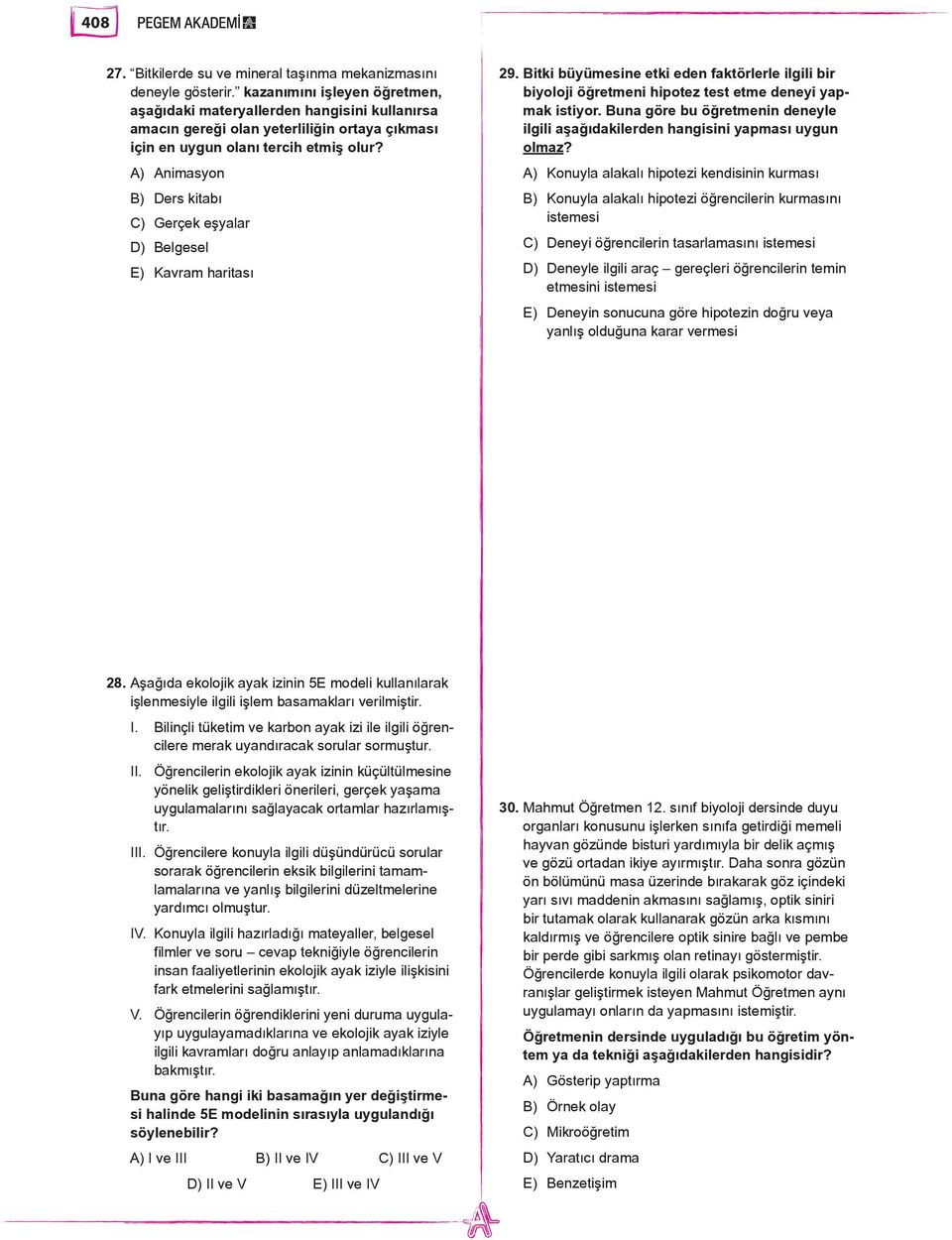 A) Animasyon B) Ders kitabı C) Gerçek eşyalar D) Belgesel E) Kavram haritası 29. Bitki büyümesine etki eden faktörlerle ilgili bir biyoloji öğretmeni hipotez test etme deneyi yapmak istiyor.