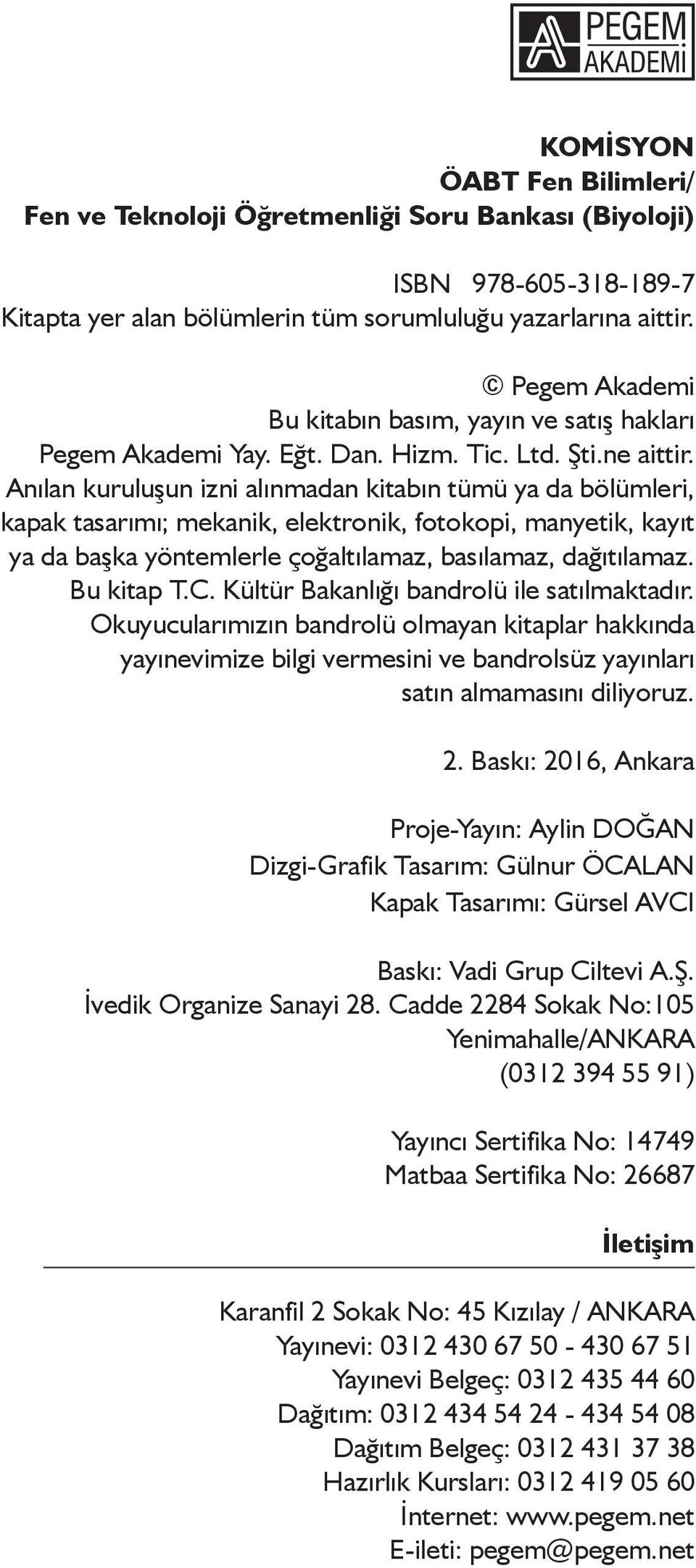 Anılan kuruluşun izni alınmadan kitabın tümü ya da bölümleri, kapak tasarımı; mekanik, elektronik, fotokopi, manyetik, kayıt ya da başka yöntemlerle çoğaltılamaz, basılamaz, dağıtılamaz. Bu kitap T.C.