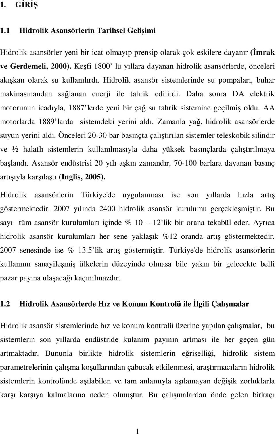 Daha sonra D elektrik motorunun icadıyla, 1887 lerde yeni bir çağ su tahrik sistemine geçilmiş oldu. motorlarda 1889 larda sistemdeki yerini aldı. Zamanla yağ, hidrolik asansörlerde suyun yerini aldı.