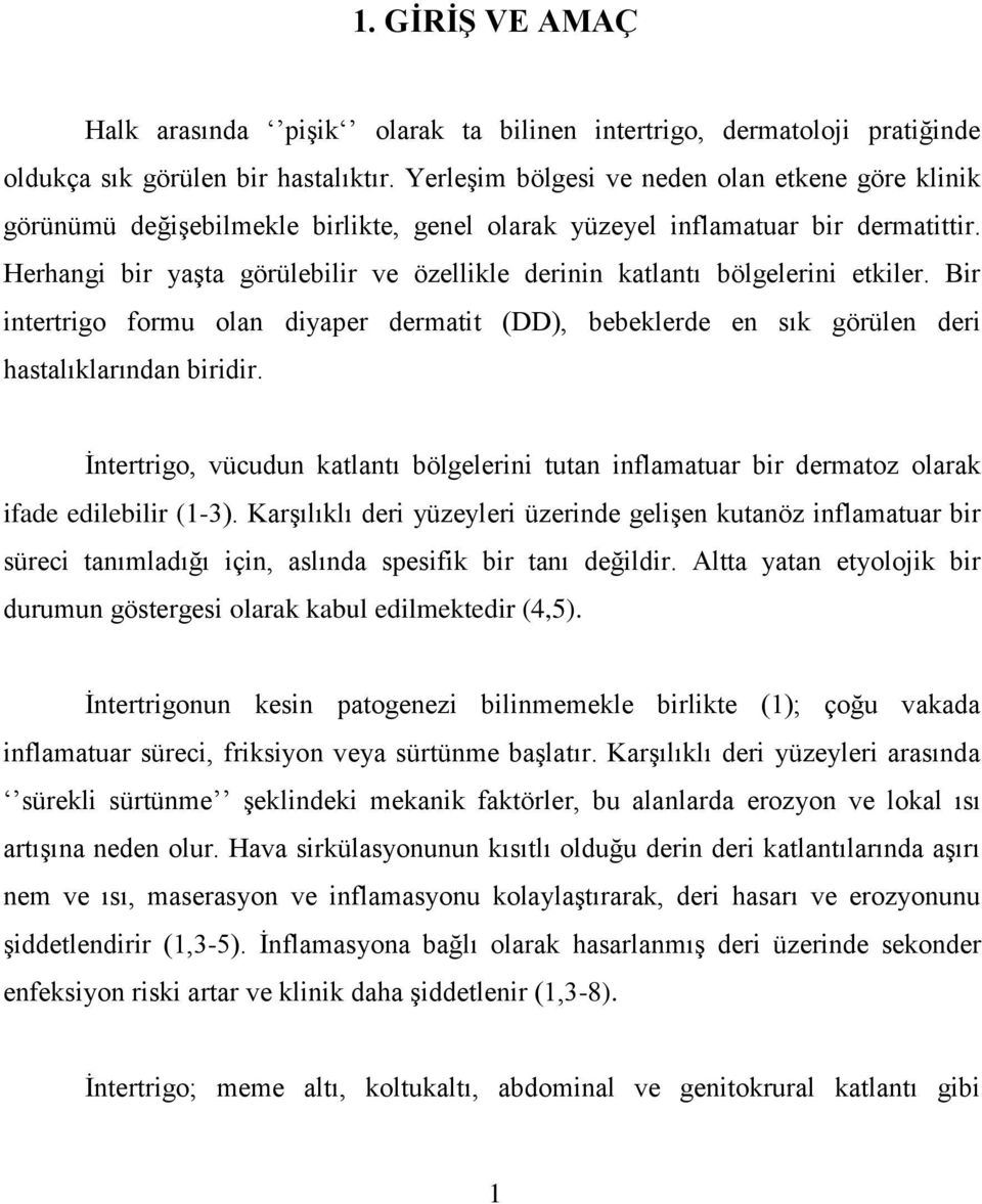 Herhangi bir yaşta görülebilir ve özellikle derinin katlantı bölgelerini etkiler. Bir intertrigo formu olan diyaper dermatit (DD), bebeklerde en sık görülen deri hastalıklarından biridir.