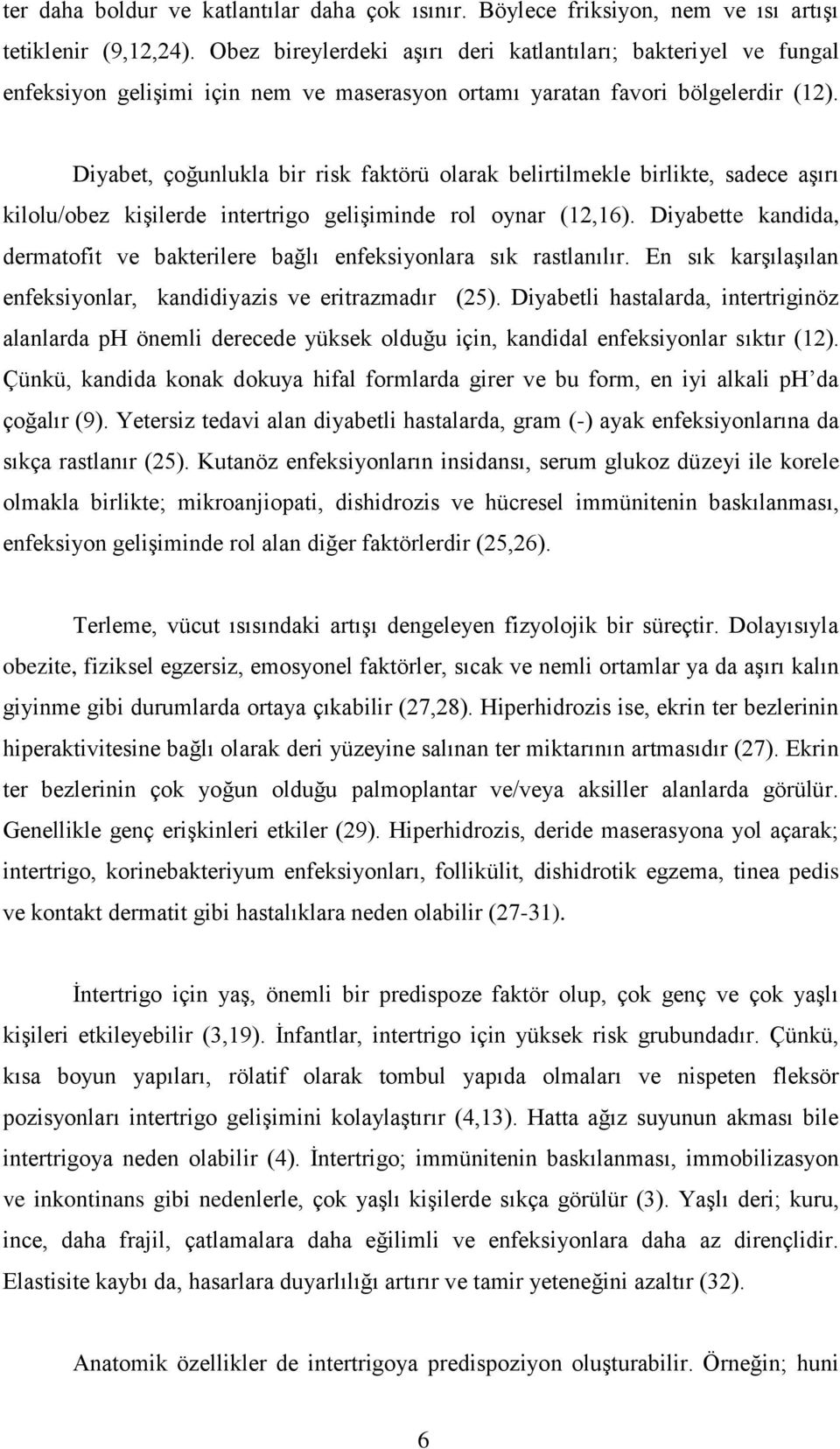 Diyabet, çoğunlukla bir risk faktörü olarak belirtilmekle birlikte, sadece aşırı kilolu/obez kişilerde intertrigo gelişiminde rol oynar (12,16).