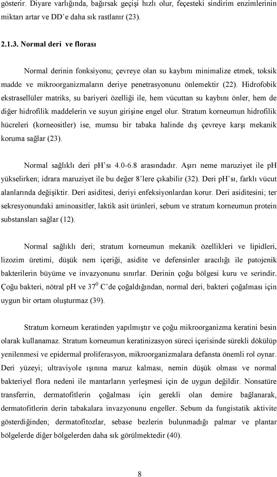 Hidrofobik ekstrasellüler matriks, su bariyeri özelliği ile, hem vücuttan su kaybını önler, hem de diğer hidrofilik maddelerin ve suyun girişine engel olur.