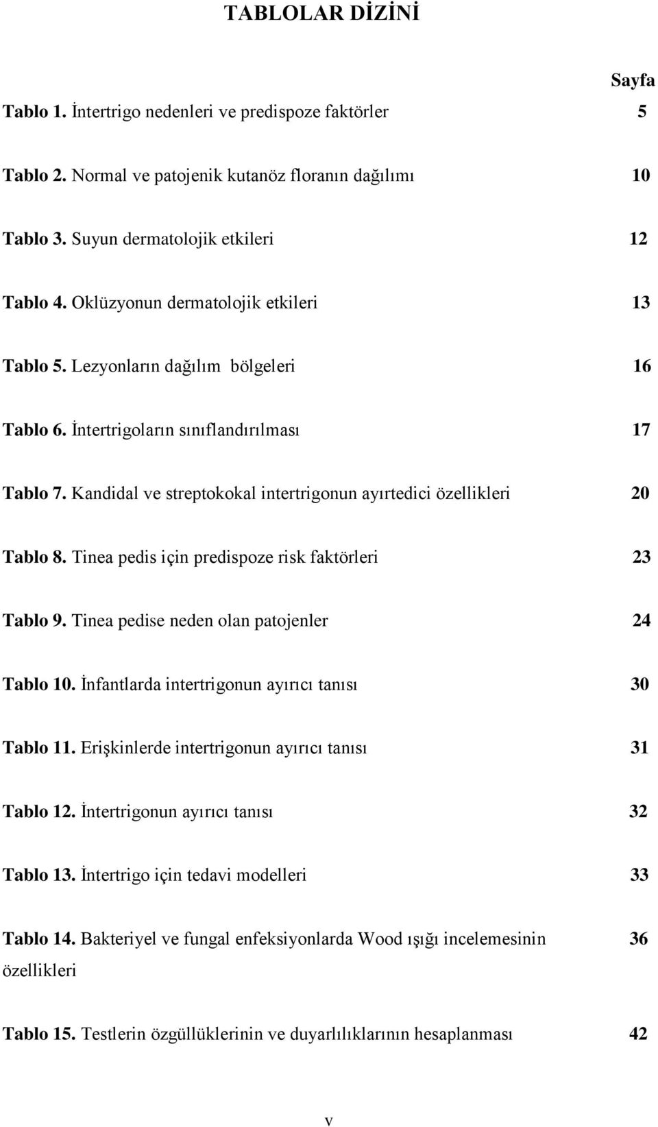 Kandidal ve streptokokal intertrigonun ayırtedici özellikleri 20 Tablo 8. Tinea pedis için predispoze risk faktörleri 23 Tablo 9. Tinea pedise neden olan patojenler 24 Tablo 10.