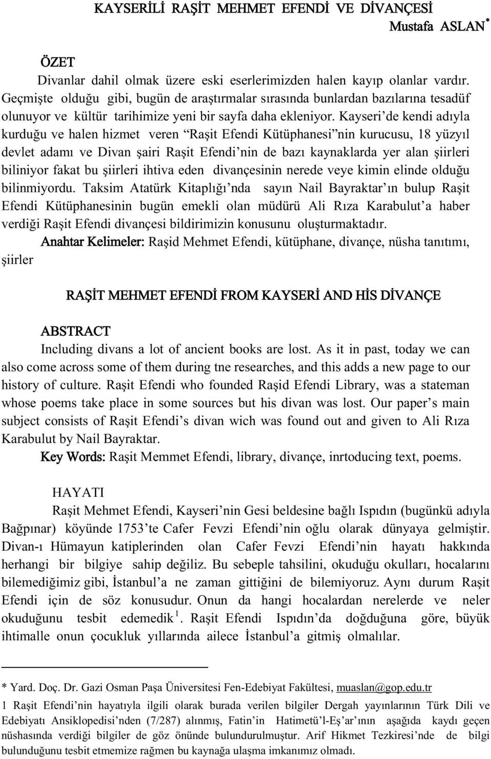 Kayseri de kendi adıyla kurduğu ve halen hizmet veren Raşit Efendi Kütüphanesi nin kurucusu, 18 yüzyıl devlet adamı ve Divan şairi Raşit Efendi nin de bazı kaynaklarda yer alan şiirleri biliniyor