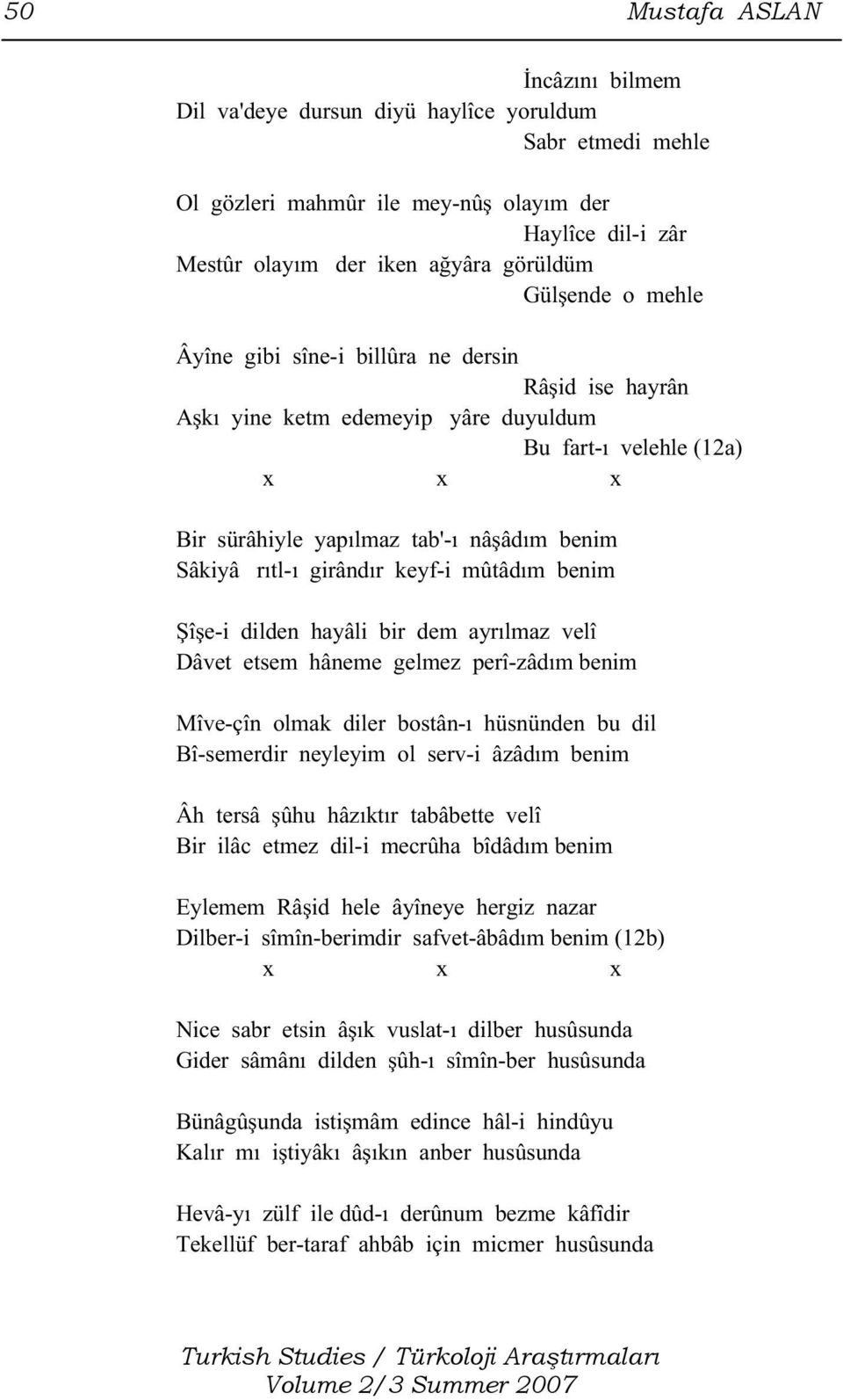 mûtâdım benim Şîşe-i dilden hayâli bir dem ayrılmaz velî Dâvet etsem hâneme gelmez perî-zâdım benim Mîve-çîn olmak diler bostân-ı hüsnünden bu dil Bî-semerdir neyleyim ol serv-i âzâdım benim Âh tersâ