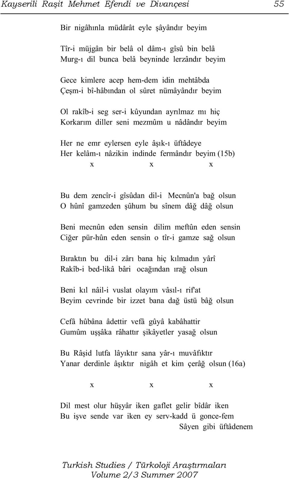 Her kelâm-ı nâzikin indinde fermândır beyim (15b) Bu dem zencîr-i gîsûdan dil-i Mecnûn'a bağ olsun O hûnî gamzeden şûhum bu sînem dâğ dâğ olsun Beni mecnûn eden sensin dilim meftûn eden sensin Ciğer