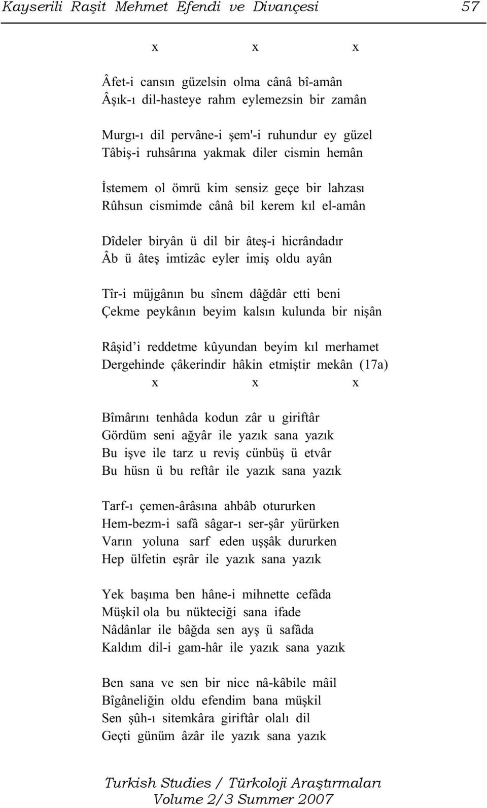 Tîr-i müjgânın bu sînem dâğdâr etti beni Çekme peykânın beyim kalsın kulunda bir nişân Râşid i reddetme kûyundan beyim kıl merhamet Dergehinde çâkerindir hâkin etmiştir mekân (17a) Bîmârını tenhâda