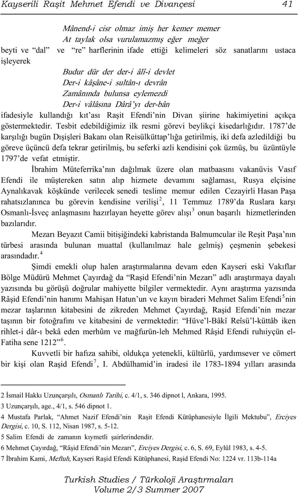 şiirine hakimiyetini açıkça göstermektedir. Tesbit edebildiğimiz ilk resmi görevi beylikçi kisedarlığıdır.