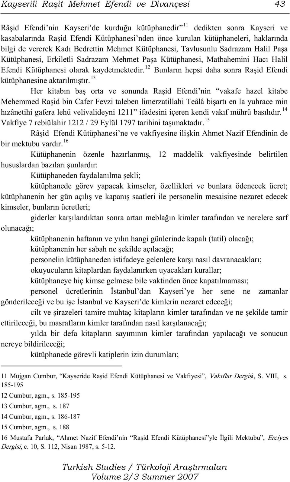 kaydetmektedir. 12 Bunların hepsi daha sonra Raşid Efendi kütüphanesine aktarılmıştır.